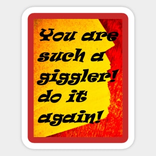 YOU ARE SUCH A GIGGLER Sticker